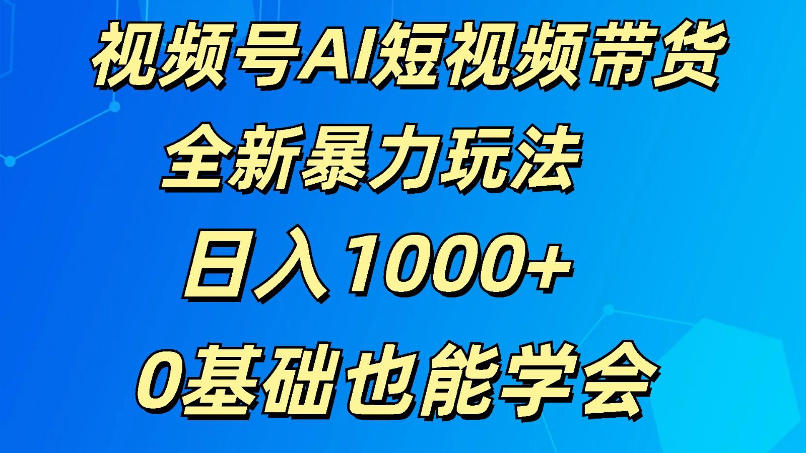 视频号AI短视频带货掘金计划全新暴力玩法 日入1000+ 0基础也能学会-蜜桃网创