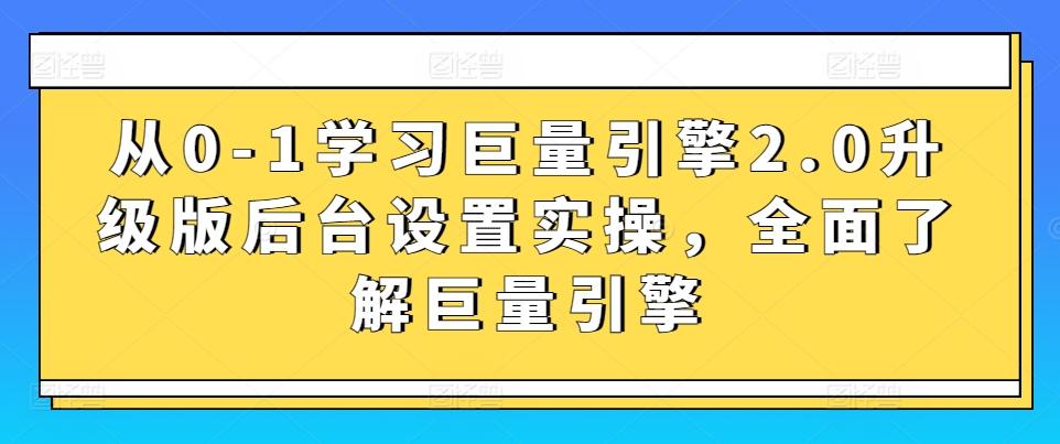 从0-1学习巨量引擎2.0升级版后台设置实操，全面了解巨量引擎-蜜桃网创
