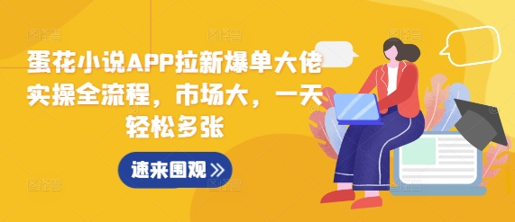 蛋花小说APP拉新爆单大佬实操全流程，市场大，一天轻松多张-蜜桃网创
