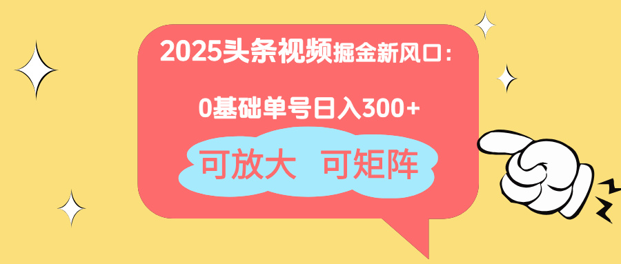 2025头条视频掘金新风口：0基础日入300+，可放大，可矩阵-蜜桃网创