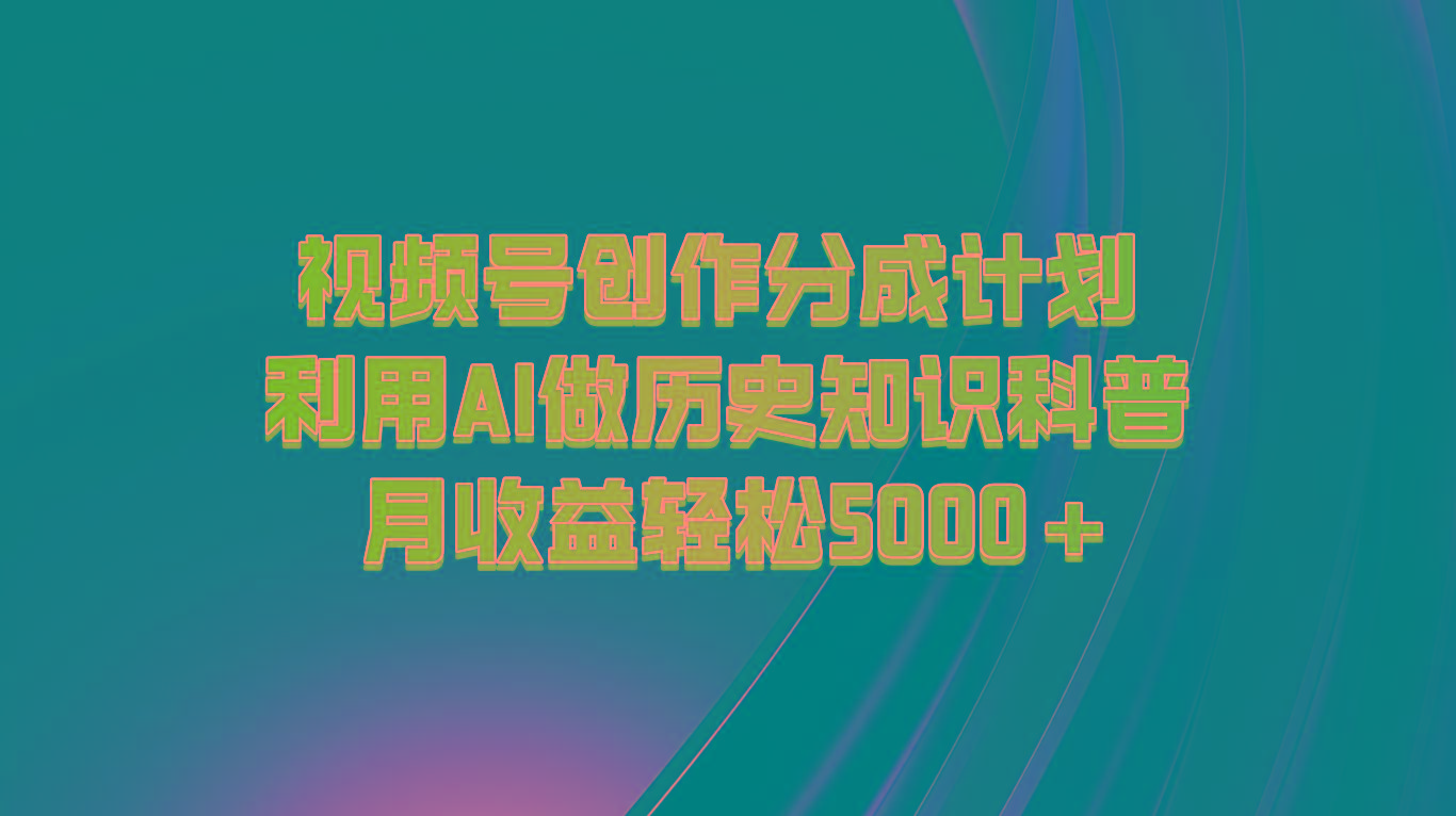 视频号创作分成计划 利用AI做历史知识科普 月收益轻松5000+-蜜桃网创