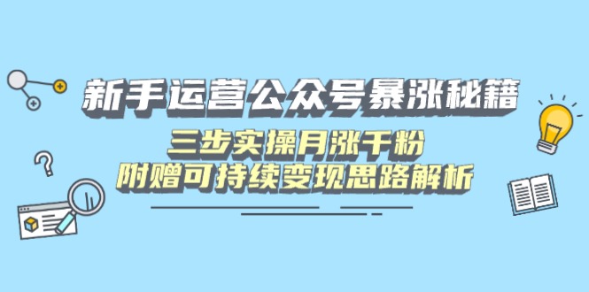 新手运营公众号暴涨秘籍，三步实操月涨千粉，附赠可持续变现思路解析-蜜桃网创