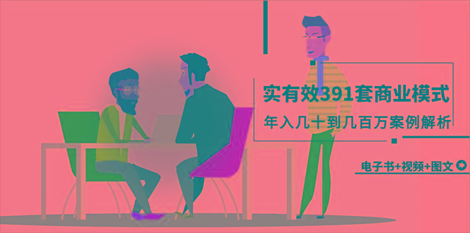 (9607期)真实有效391套商业模式，年入几十到几百万案例解析(电子书+视频+图文)-蜜桃网创