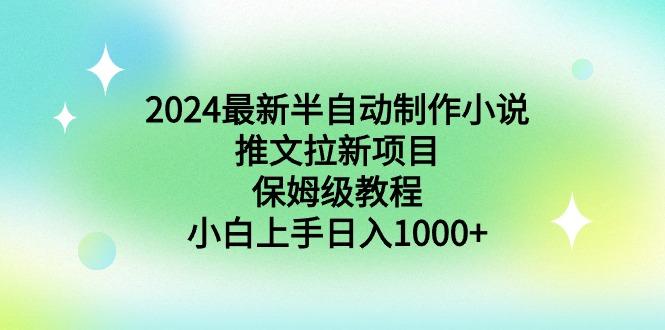 2024最新半自动制作小说推文拉新项目，保姆级教程，小白上手日入1000+-蜜桃网创