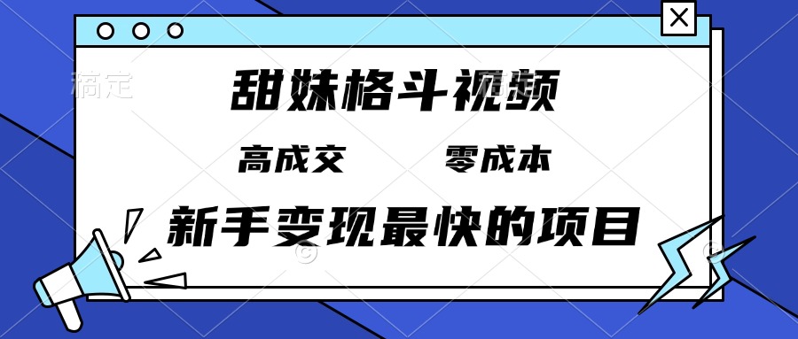 甜妹格斗视频，高成交零成本，，谁发谁火，新手变现最快的项目，日入3000+-蜜桃网创