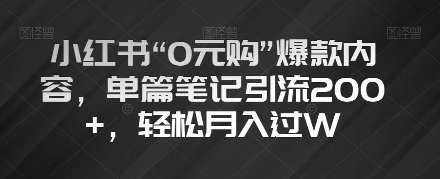 小红书“0元购”爆款内容,单篇笔记引流200+,轻松月入过W【揭秘】