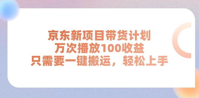 京东新项目带货计划，万次播放100收益，只需要一键搬运，轻松上手-蜜桃网创