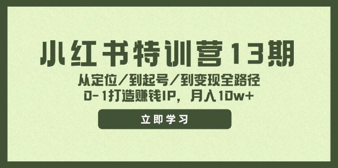 小红书特训营13期，从定位/到起号/到变现全路径，0-1打造赚钱IP，月入10w+-蜜桃网创