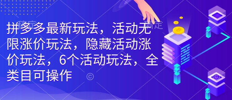 拼多多最新玩法,活动无限涨价玩法,隐藏活动涨价玩法,6个活动玩法,全类目可操作-蜜桃网创