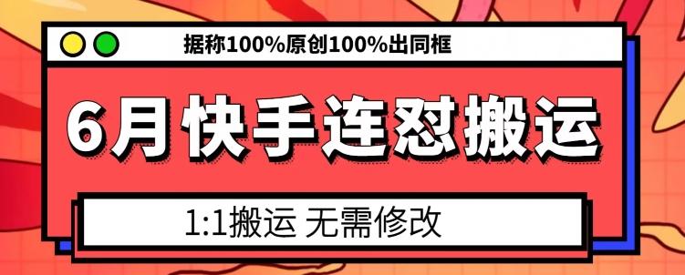 6月快手连怼搬运,模板搬运,据称100%原创100%出同框-蜜桃网创