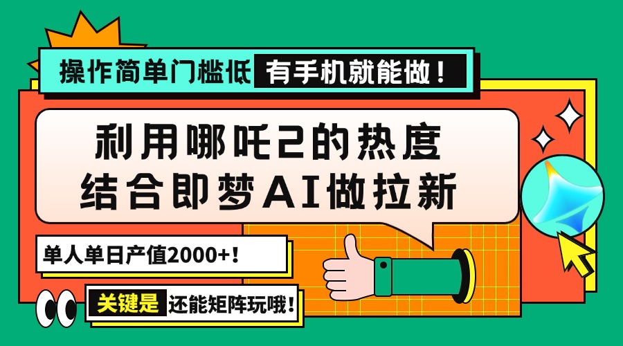 用哪吒2热度结合即梦AI做拉新,单日产值2000+,操作简单门槛低,有手机...-蜜桃网创
