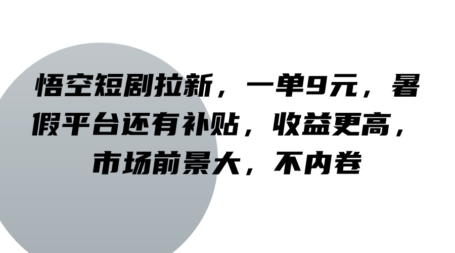 悟空短剧拉新,一单9元,暑假平台还有补贴,收益更高,市场前景大,不内卷-蜜桃网创