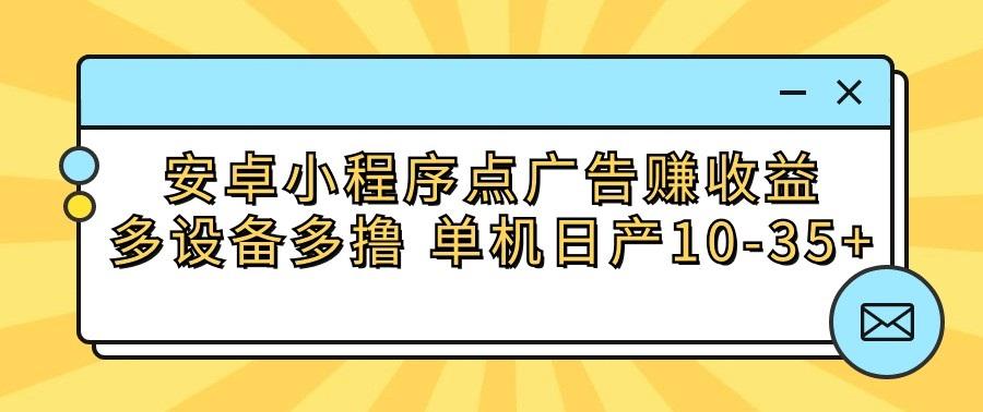 安卓小程序点广告赚收益，多设备多撸 单机日产10-35+-蜜桃网创
