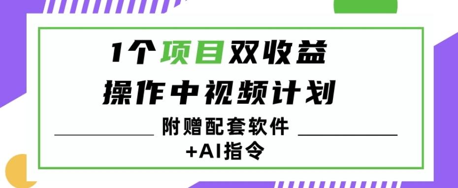 1个项目双收益？操作中视频计划1天最高3100+收益？（附赠配套软件+AI指令）-蜜桃网创
