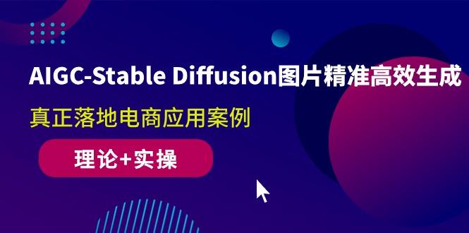 AIGC-Stable Diffusion图片精准高效生成 真正落地电商应用案例(理论+实操-蜜桃网创