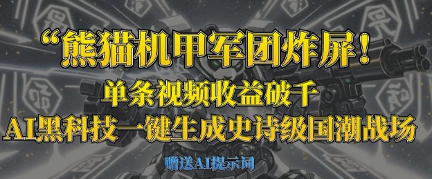熊猫机甲军团炸屏，单条视频收益破千，AI黑科技一键生成史诗级国潮战场-蜜桃网创