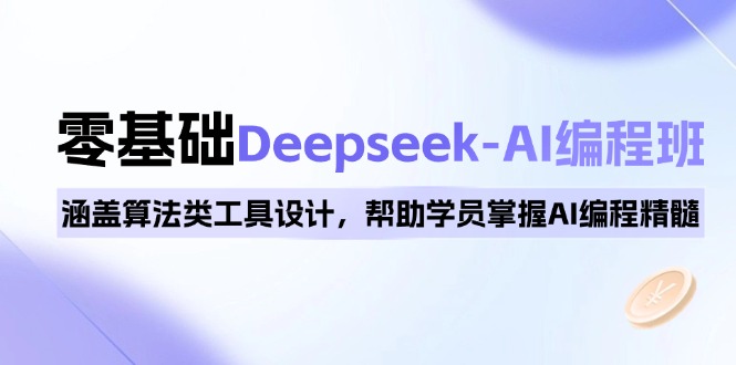 0基础Deepseek-AI编程班，涵盖算法类工具设计，帮助学员掌握AI编程精髓-蜜桃网创