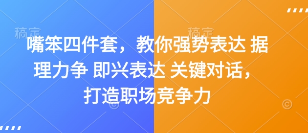 嘴笨四件套，教你强势表达 据理力争 即兴表达 关键对话，打造职场竞争力-蜜桃网创