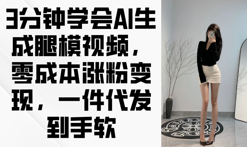 3分钟学会AI生成腿模视频，零成本涨粉变现，一件代发到手软-蜜桃网创