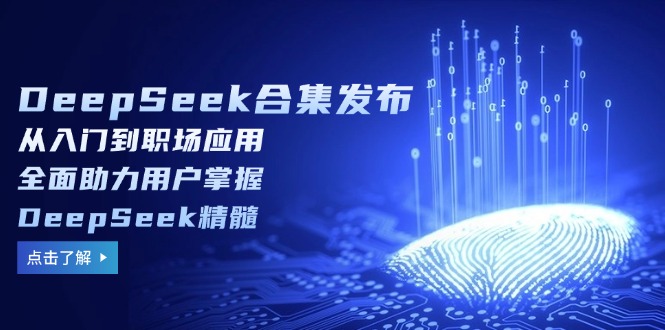 DeepSeek合集发布，从入门到职场应用，全面助力用户掌握DeepSeek精髓-蜜桃网创