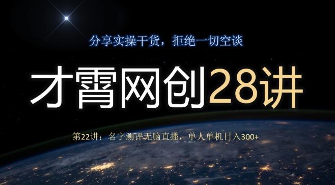 才霄网创28讲第22讲：名字测评无脑直播，单人单机日入300-蜜桃网创