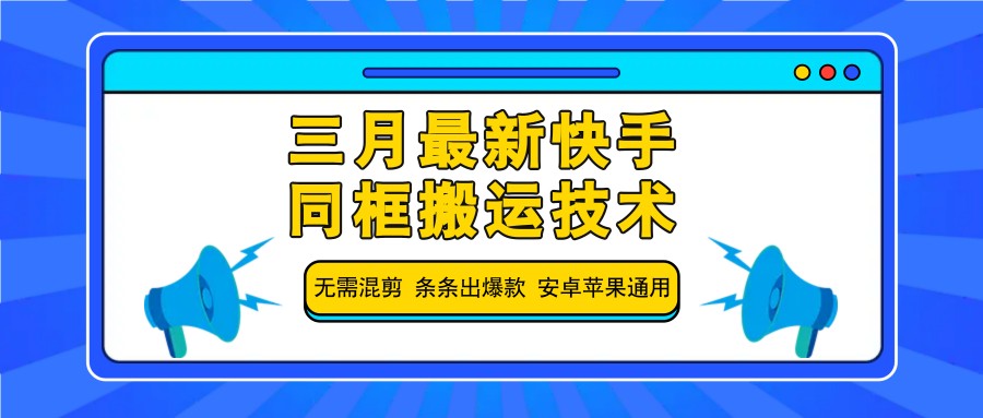 三月最新快手同框搬运技术，无需混剪 条条出爆款 安卓苹果通用-蜜桃网创