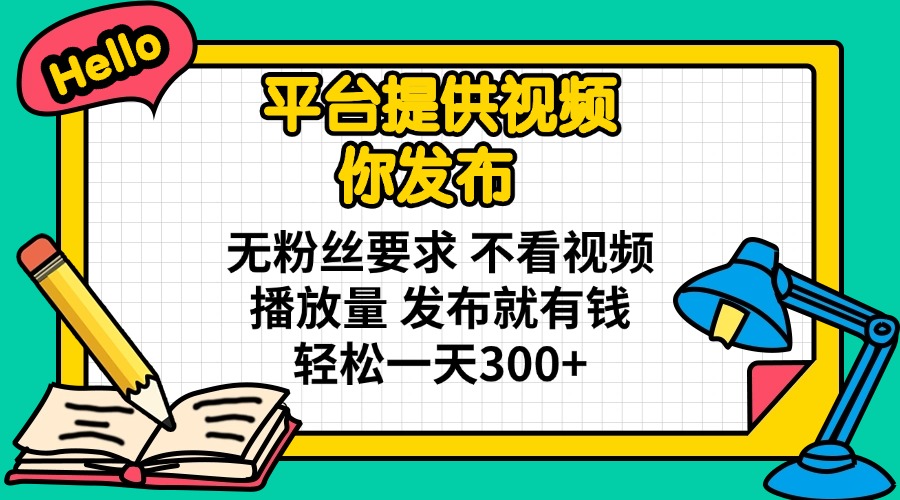 平台提供视频 你发布 无粉丝要求 不看视频播放量 发布就有钱 轻松一天300+-蜜桃网创