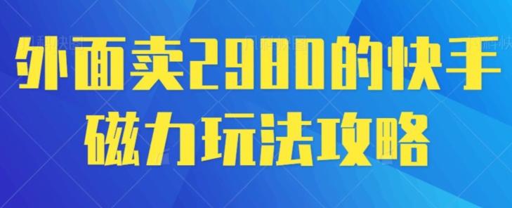 外面卖2980的快手磁力搬砖教程，适合新手小白操作-蜜桃网创