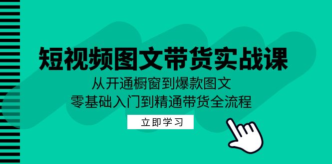 短视频图文带货实战课：从开通橱窗到爆款图文，零基础入门到精通带货-蜜桃网创