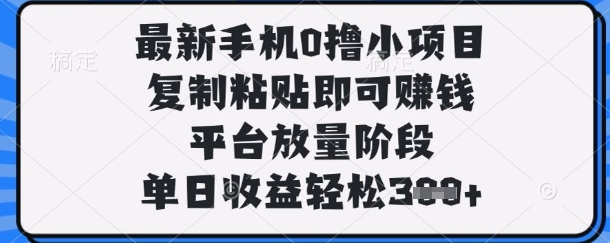 最新手机0撸小项目，复制粘贴即可挣钱，平台放量阶段，单日收益轻松3张+【揭秘】-蜜桃网创