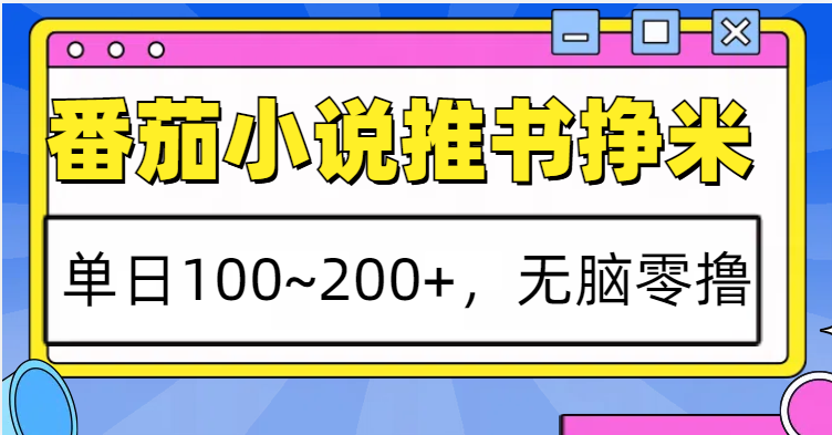 番茄小说推书赚米，单日100~200+，无脑零撸-蜜桃网创