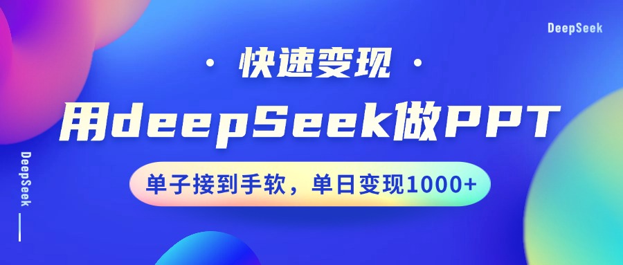 用DeepSeek做PPT，快速变现，单子接到手软，单日变现1000+-蜜桃网创
