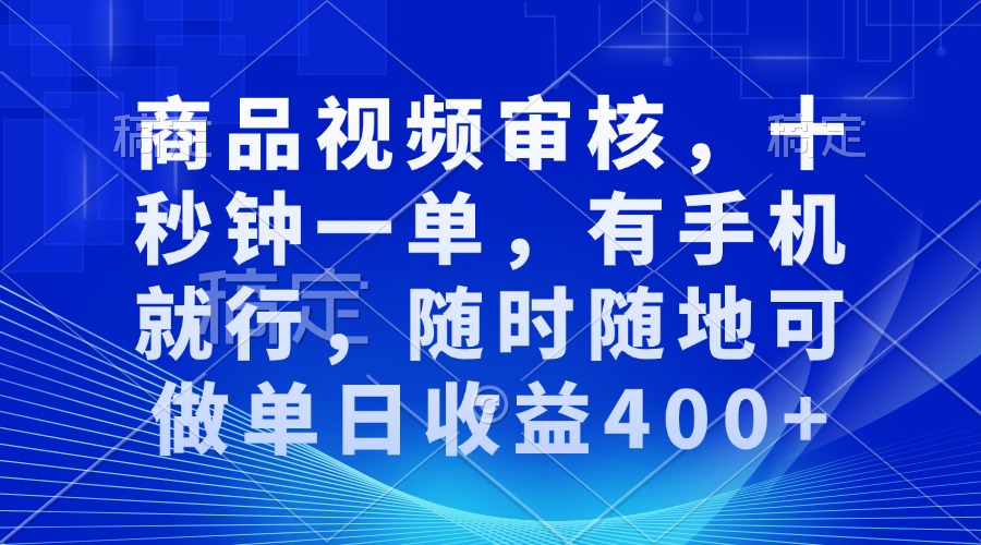 审核视频，十秒钟一单，有手机就行，随时随地可做单日收益400+-蜜桃网创