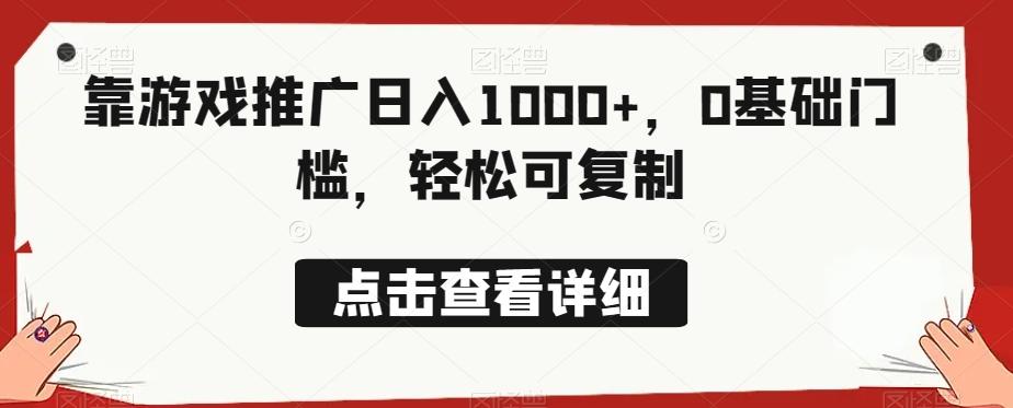 靠游戏推广日入1000+,0基础门槛,轻松可复制