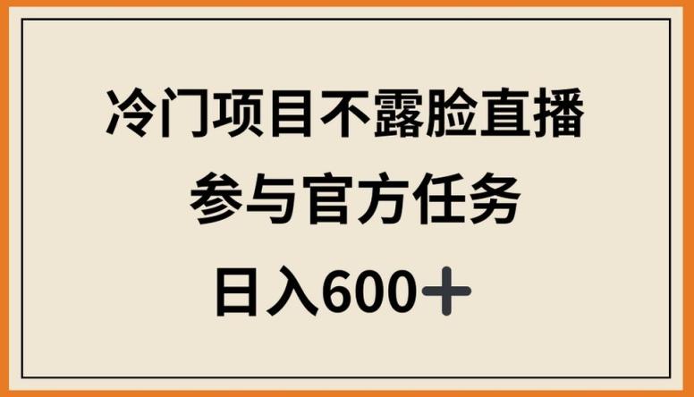 冷门项目不露脸直播，参与官方任务，日入600+【揭秘】-蜜桃网创