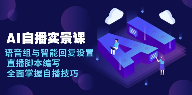 AI 自播 实景课：语音组与智能回复设置, 直播脚本编写, 全面掌握自播技巧-蜜桃网创