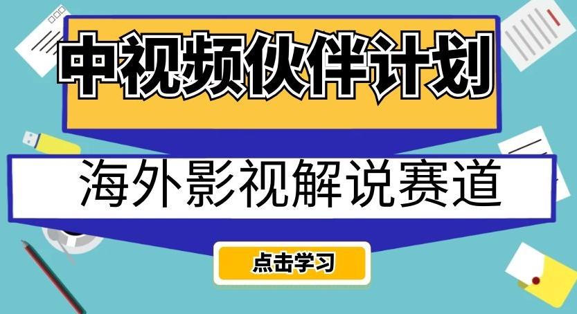 中视频伙伴计划海外影视解说赛道,AI一键自动翻译配音轻松日入200+【揭秘】-蜜桃网创