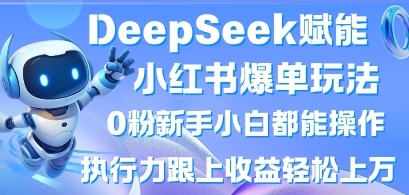 DeepSeek赋能小红书爆单玩法0粉新手小白都能操作，执行力跟上收益轻松上W，懒人勿做-蜜桃网创