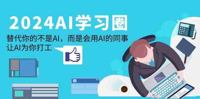 2024AI学习圈：替代你的不是AI，而是会用AI的同事，让AI为你打工-蜜桃网创