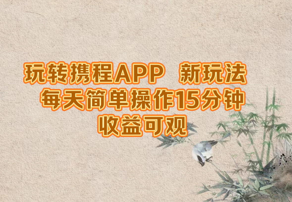 玩转携程APP，新玩法，每天简单操作15分钟，收益可观-蜜桃网创