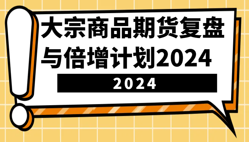 大宗商品期货，复盘与倍增计划2024(10节课)-蜜桃网创