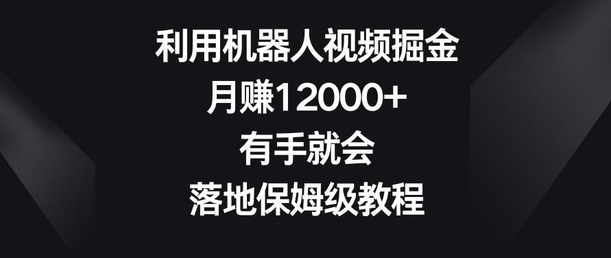 利用机器人视频掘金，月赚12000+，有手就会，落地保姆级教程【揭秘】-蜜桃网创