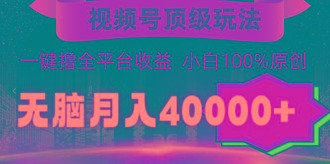 (9281期)视频号顶级玩法，无脑月入40000+，一键撸全平台收益，纯小白也能100%原创-蜜桃网创