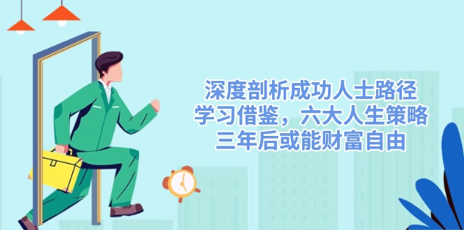 深度剖析成功人士路径，学习借鉴，六大人生策略，三年后或能财富自由-蜜桃网创