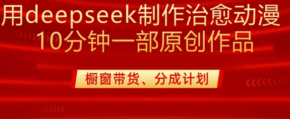 用deepseek制作治愈系漫剪，20分钟一部纯原创作品，多种变现渠道外面收费980-蜜桃网创