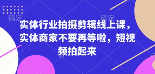 实体行业拍摄剪辑线上课，实体商家不要再等啦，短视频拍起来-蜜桃网创