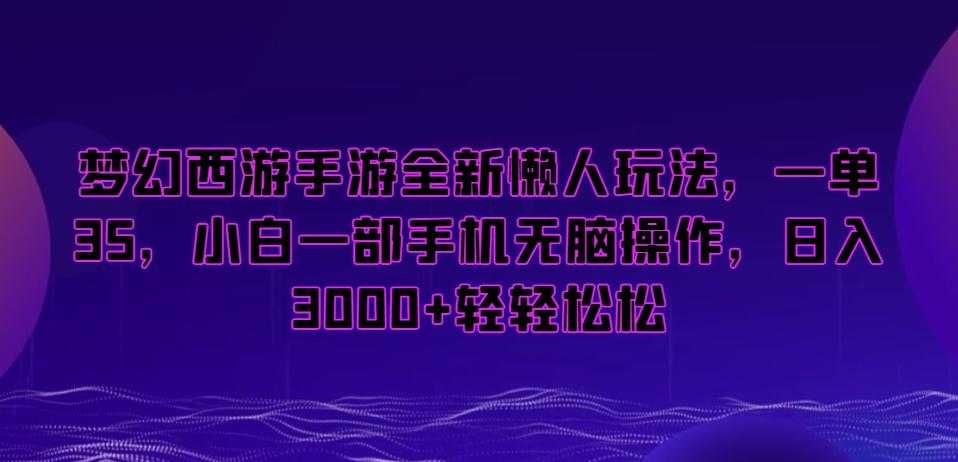 梦幻西游手游全新懒人玩法，一单35，小白一部手机无脑操作，日入3000+轻轻松松【揭秘】-蜜桃网创