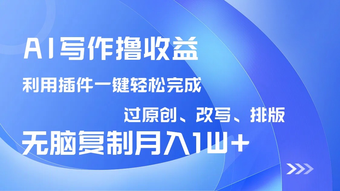 AI写作撸收益，利用插件改写排版100%过原创，小白无脑复制粘贴月入10000+-蜜桃网创