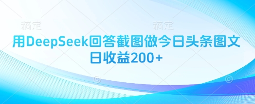 用DeepSeek回答截图做今日头条图文日收益200+-蜜桃网创