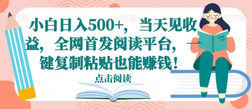 小白日入500+,当天见收益,全网首发阅读平台,一键复制粘贴也能赚钱!-蜜桃网创